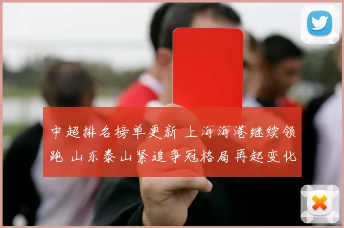中超排名榜单更新 上海海港继续领跑 山东泰山紧追争冠格局再起变化